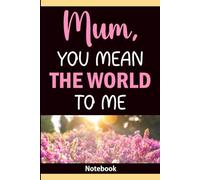 Mum, You Mean The World To Me: A Notebook with 60 Loving Sayings for Notes and Reflection: Lined Interior Designed for Personal Use