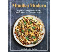 Mumbai Modern: Vegetarian Recipes Inspired by Indian Roots and California Cuisine