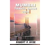 MUMBAI TRAVEL GUIDE 2026: Essential Itineraries, Local Tips, Culture, Food & Practical Advice for First Time Visitors