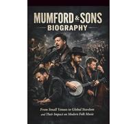 MUMFORD & SONS BIOGRAPHY: From Small Venues to Global Stardom and Their Impact on Modern Folk Music