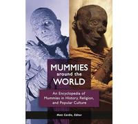 Mummies around the World: An Encyclopedia of Mummies in History, Religion, and Popular Culture