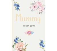 Mummy Trivia Book: Funny and Heartwarming Trivia Questions for the World's Best Mums - Great for Mother’s Day, Birthdays, or “Just because”