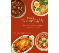 Mum's Dinner Table: RECIPES FROM THE HEART, MADE WITH LOVE