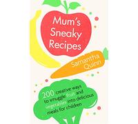Mum's Sneaky Recipes: 200 Creative Ways to Smuggle Fruit and Vegetables into Delicious Meals for Children
