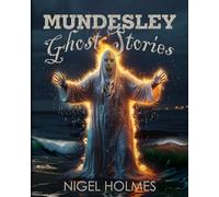 Mundesley Ghost Stories: A selection of tales & stories from Mundesley & surrounding areas as told by the villagers.