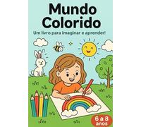 Mundo Colorido - Um livro para imaginar e aprender!: idade indicada: 6 a 8 anos