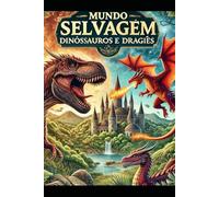 Mundo Selvagem: Dinossauros e Dragões - Livro de Colorir Épico