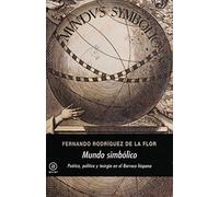Mundo simbólico : poética, política y teúrgia en el barroco hispano