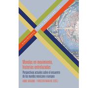 Mundos en movimiento, historias entrelazadas : perspectivas actuales sobre el encuentro de los mundos mexicano y europeo: 199