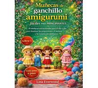 Muñecas de ganchillo amigurumi fáciles para principiantes: 10 muñecas estructuradas para el día a día para dominar las proporciones, el montaje y la costura con confianza