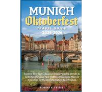 Munich Oktoberfest Travel Guide 2025-2026: Explore Beer Tents, Bavarian Food, Parades, Dirndls & Lederhosen, Local Tips, Hidden Attractions, Maps & Itineraries for the World’s Biggest Beer Festival.