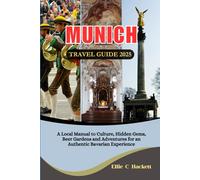 Munich Travel Guide 2025: A Local Manual to Culture, Beer Gardens, Hidden Gems and Adventures for an Authentic Bavarian Experience