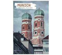 Munich Travel Guide: Explore the Sights, Museums, Cuisine, Oktoberfest, and Day Trips