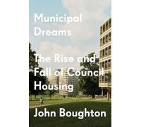 Municipal Dreams: The Rise and Fall of Council Housing