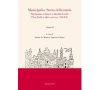 Municipalia. Storia della tutela. Patrimonio artistico e identità cittadina. Pisa e Forlì (sec. XIV-XVIII). Vol. 1