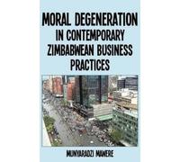 Munyaradzi Mawe Moral Degeneration in Contemporary Zimbabwean Busine (Tascabile)