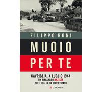 Muoio per te. Cavriglia, 4 luglio 1944: un massacro nazista che l'Italia h...