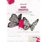 MUORI ROMANTICA. LA MERAVIGLIOSA FINE DELL'ETERNO AMANTE - Grilli Matteo - 2023