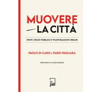 Muovere la città. Sport, spazio pubblico e trasformazioni urbane - Di Caro...