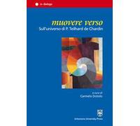 Muovere verso. Sull'universo di P. Teilhard de Chardin