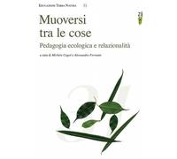 Muoversi tra le cose. Pedagogia ecologica e relazionalità - Cagol M. (cur....
