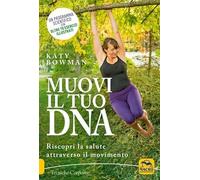 Muovi il tuo DNA. Riscopri la salute attraverso il movimento