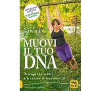 Muovi il tuo DNA. Riscopri la salute attraverso il movimento