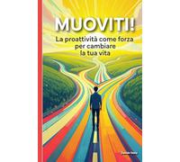 Muoviti!: La proattività come forza per cambiare la tua vita.