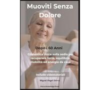 Muoviti Senza Dolore Dopo i 60 Anni: Ginnastica dolce sulla sedia per recuperare forza, equilibrio, mobilità ed energia da casa: 3