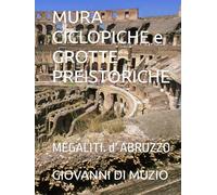 MURA CICLOPICHE e GROTTE PREISTORICHE: MEGALITI. d' ABRUZZO