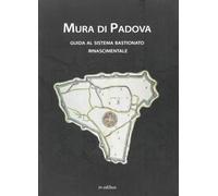 Mura di Padova. Guida al sistema bastionato rinascimentale
