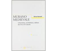 Murano medievale. Urbanistica, architettura, edilizia dal XII al XV secolo...