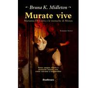 Murate vive. Marianna de Leyva e le monache di Monza - Midleton Bruna K.
