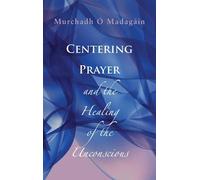 Murchadh O'Madaga Centering Prayer and the Healing of the Unconscio (Tascabile)