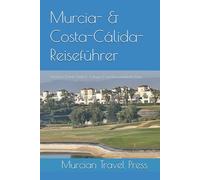 Murcia- & Costa-Cálida-Reiseführer: Golfresorts, Strände, Städte & Ausflüge - Ausgabe 2026