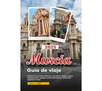 MURCIA Guía de viaje 2025: Explora monumentos históricos, una cultura vibrante, playas impresionantes, paisajes rurales pintorescos y tradiciones españolas únicas.