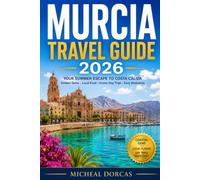 Murcia Travel Guide 2026: Plan Your Ideal Summer with Costa Cálida, Hidden Coastal Gems, Authentic Local Food, Scenic Day Trips & Ready-Made Itineraries