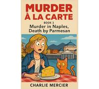 MURDER À LA CARTE Book 3: Murder in Naples, Death by Parmesan: Charlie Mercier, gourmet sleuth by taste… and by accident A mouthwatering cozy mystery full of humor, travel, and gourmet chaos.: 21