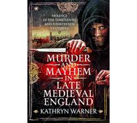 Murder and Mayhem in Late Medieval England: Violence in the Thirteenth and Fourteenth Centuries