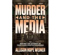 Murder and the Media: Behind the Scenes of Four High Profile Murders