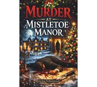 Murder at Mistletoe Manor: A Snowbound Christmas Mystery