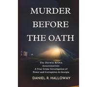 Murder Before the Oath: The Derwin Brown Assassination: A True Crime Investigation of Political Corruption, Power, and Justice in DeKalb County, Georgia