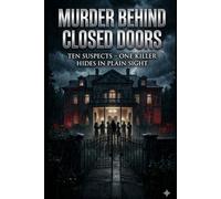 MURDER BEHIND CLOSED DOORS: A Gripping Locked-Room Murder Mystery Thriller (Ten Suspects, One Invisible Killer