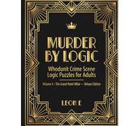 Murder by Logic Volume 4: Whodunit Crime Scene Logic Puzzles for Adults