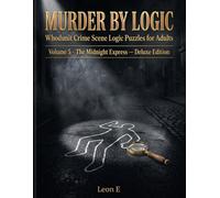 Murder by Logic Volume 5: Whodunit Crime Scene Logic Puzzles for Adults