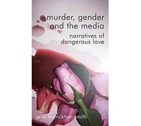 [Murder, Gender and the Media] [By: Monckton Smith, Jane] [May, 2012]