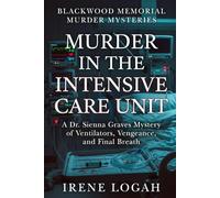 Murder in the Intensive Care Unit: A Dr. Sienna Graves Mystery of Ventilators, Vengeance, and Final Breath