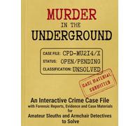 Murder in the Underground: An Interactive Crime Case File with Forensic Reports, Evidence and Case Materials for Amateur Sleuths and Armchair Detectives to Solve