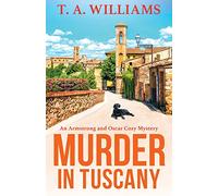 Murder in Tuscany: The start of a page-turning cozy mystery series from T A Williams
