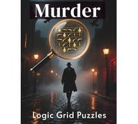 Murder Logic Grid Puzzles: 50 Challenging Whodunit Deduction Mysteries to Solve with Logic Grids